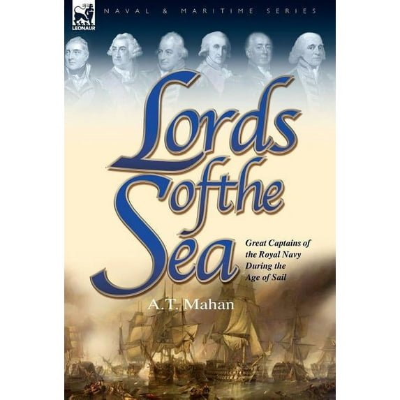 Naval and Maritime Lords of the Sea: Great Captains of the Royal Navy During the Age of Sail, (Hardcover)