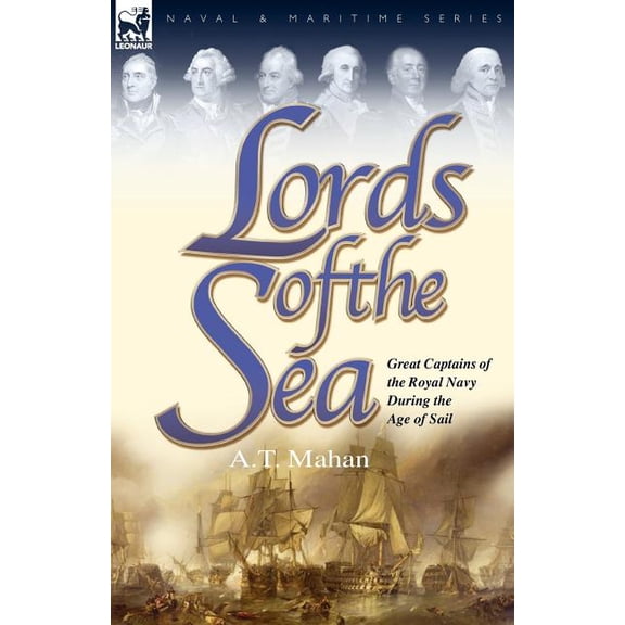 Naval and Maritime Lords of the Sea: Great Captains of the Royal Navy During the Age of Sail, (Paperback)