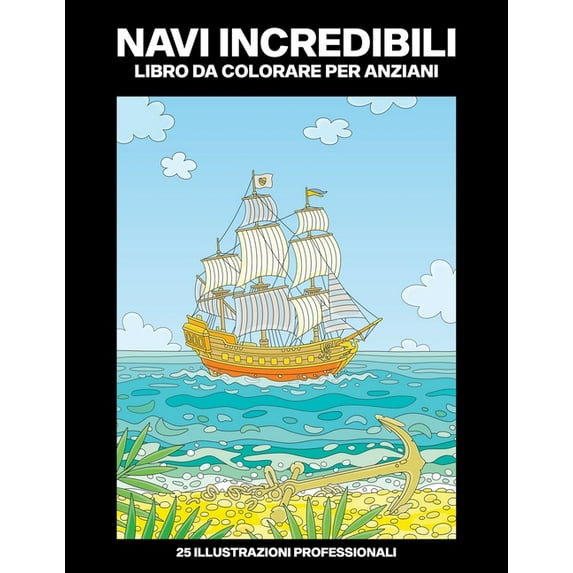 Navi Pagine Da Colorare: Navi Incredibili Libro da Colorare per Anziani: Libro da Colorare per Anziani, 25 Stampe Illustrate Professionali Grandi per Alleviare lo Stress e Rilassarsi (Paperback)