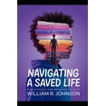 thumbnail image 1 of Navigating A Saved Life: Growing Up With Faith in a Complex World: A Journey Through Childhood Challenges and Spiritual , (Paperback), 1 of 1