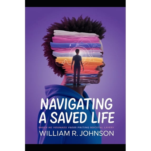 Navigating A Saved Life: Growing Up With Faith in a Complex World: A Journey Through Childhood Challenges and Spiritual , (Paperback)