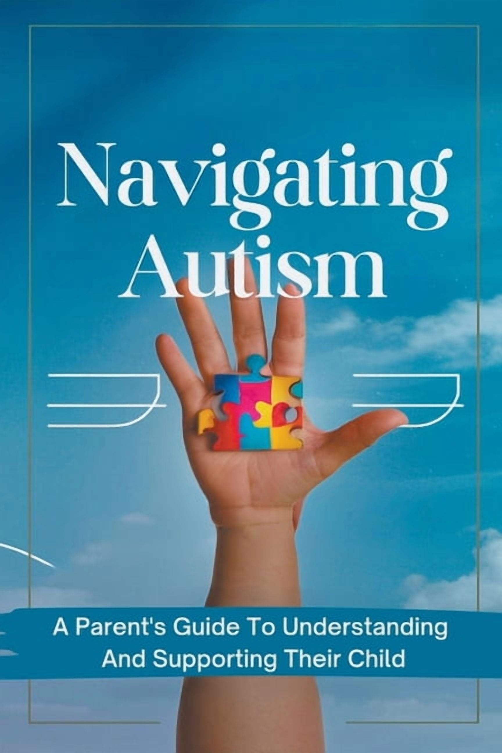 Navigating Autism: A Parent's Guide To Understanding And Supporting ...