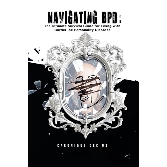 Navigating BPD: The ultimate survival guide for living with Borderline Personality Disorder, (Paperback)