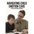 thumbnail image 1 of Navigating Child Emotion Care : A Step-By-Step Guide For Parents: Influence Their Self-Esteem (Paperback), 1 of 1