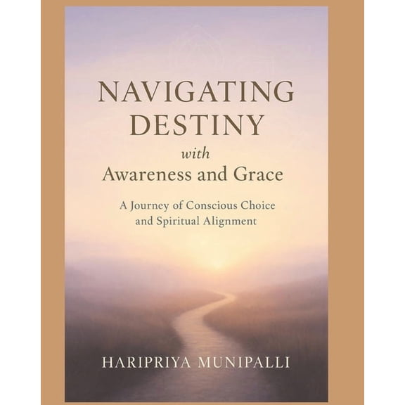 Navigating Destiny with Awareness and Grace: A Journey of Conscious Choice and Spiritual Alignment, (Paperback)