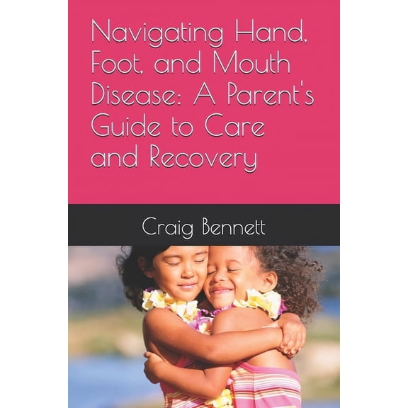 Navigating Hand, Foot, and Mouth Disease: A Parent's Guide to Care and Recovery, (Paperback)