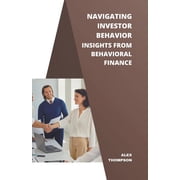 Navigating Investor Behavior Insights from Behavioral Finance, Paperback
