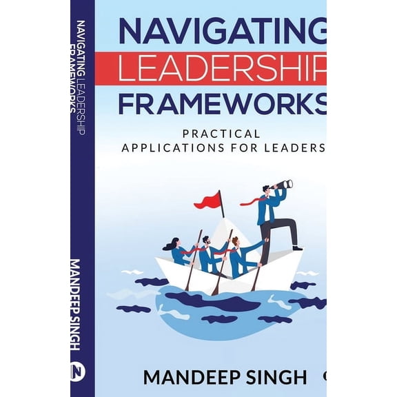Navigating Leadership Frameworks: Practical Applications for Leaders, (Paperback)