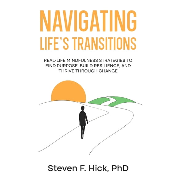 Navigating Life's Transitions: Real-Life Mindfulness Strategies to Find Purpose, Build Resilience, and Thrive Throu, (Paperback)