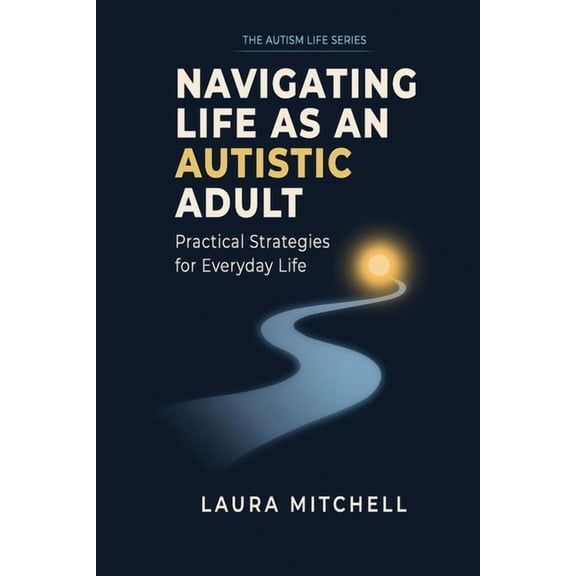 The Autism Life Navigating Life as an Autistic Adult: Practical Approaches to Supporting Autistic Adults in Life, Book 1, (Paperback)