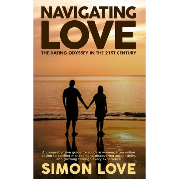 Navigating Love: The Dating Odyssey in the 21st Century: A comprehensive guide for modern women: from online dating to c, (Hardcover)
