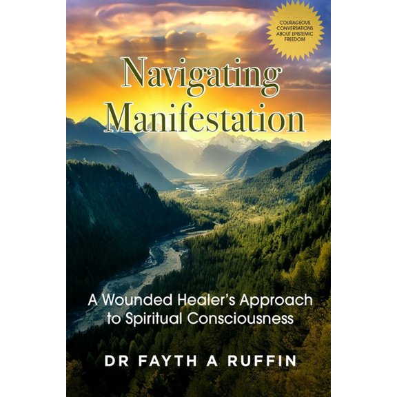Navigating Manifestation: A wounded healer's approach to spiritual consciousness, (Paperback)