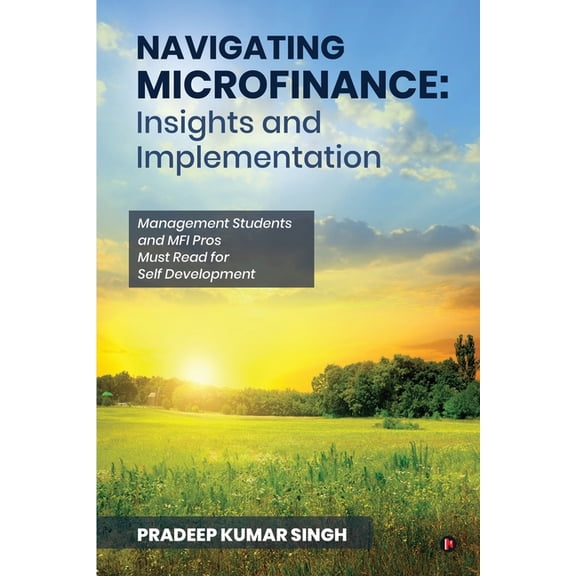 Navigating Microfinance: Insights and Implementations: Management Students and MFI Pros Must Read for Self Development, (Paperback)