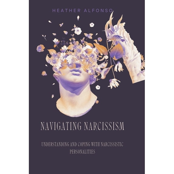 Navigating Narcissism: Understanding and Coping with Narcissistic Personalities (Paperback)