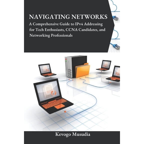 Navigating Networks: A Comprehensive Guide to IPv4 Addressing for Tech Enthusiasts, CCNA Candidates, and Networking Prof, (Paperback)