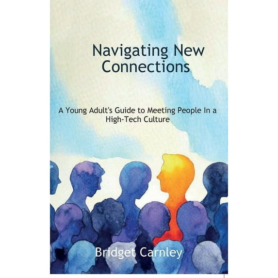 Navigating New Connections, A Young Adult's Guide to Meeting People in a High-Tech Culture, (Paperback)