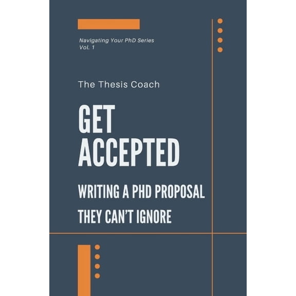Navigating Your PhD Get Accepted: Writing a PhD Proposal They Can't Ignore: Strategies for navigating the PhD proposal process confidently.., (Paperback)