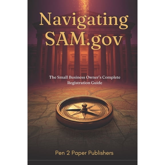 Navigating SAM.gov: The Small Business Owner's Complete Registration Guide, (Paperback)