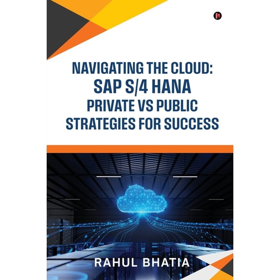 Navigating The Cloud: SAP S/4 HANA Private Vs Public Strategies for Success, (Paperback)