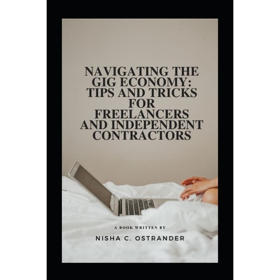 Navigating The Gig Economy: Tips and Tactics For Freelancers and Independent Contractors, (Paperback)