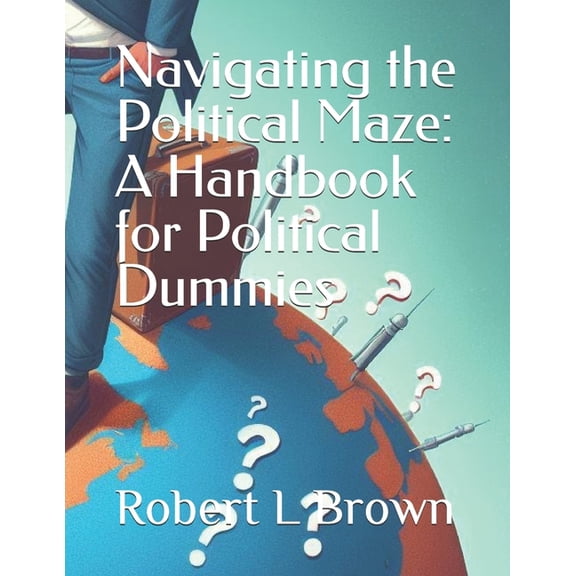 Navigating The Political Maze: A Handbook For Political Dummies, (Paperback)