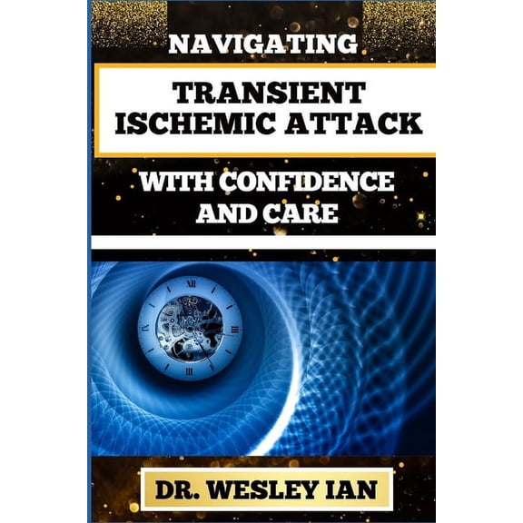 Navigating Transient Ischemic Attack with Confidence and Care: Empowering And Transformative Strategies For Controlling , (Paperback)