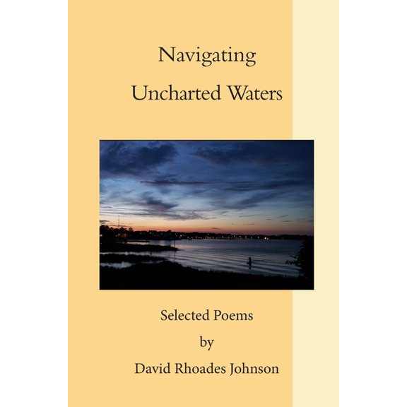 Navigating Uncharted Waters: Selected Poems by David Rhoades Johnson (Paperback)
