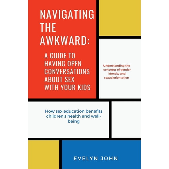 Navigating the Awkward : A Guide to Having Open Conversations About Sex with Your Kids (Paperback)