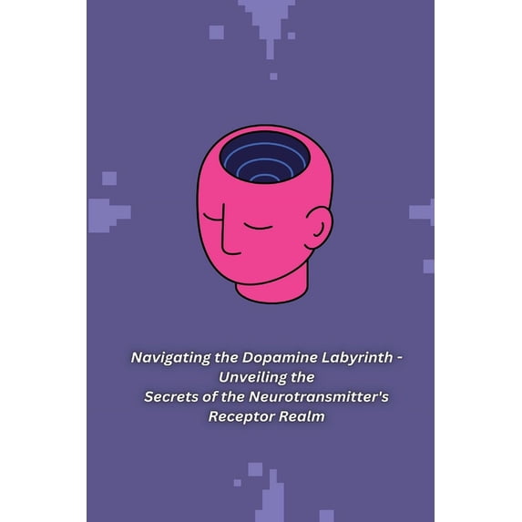 Navigating the Dopamine Labyrinth - Unveiling the Secrets of the Neurotransmitter's Receptor Realm (Paperback)