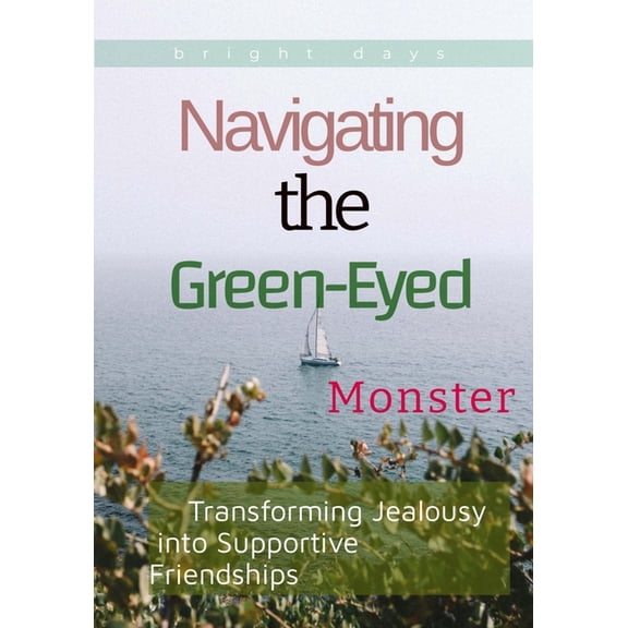 Navigating the Green-Eyed Monster: Transforming Jealousy into Supportive Friendships, (Paperback)