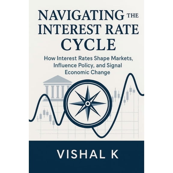 The Investing Essentials Library Navigating the Interest Rate Cycle: How Interest Rates Shape Markets, Influence Policy, and Signal Economic Change, Book 22, (Paperback)