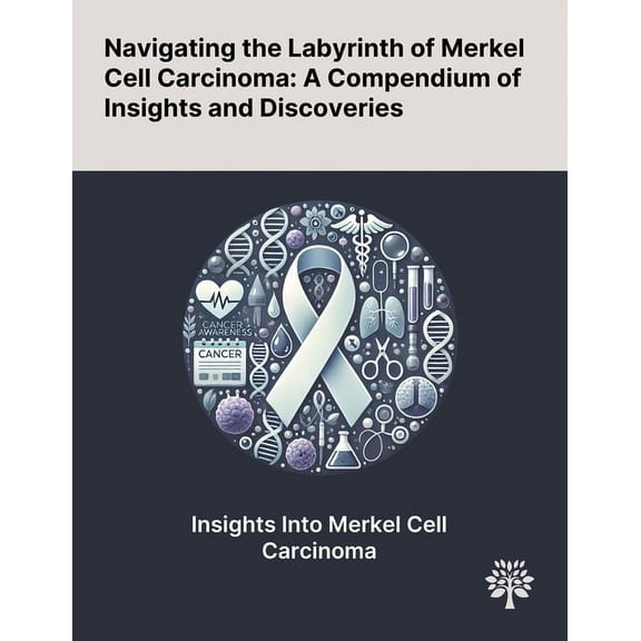 Navigating the Labyrinth of Merkel Cell Carcinoma: A Compendium of Insights and Discoveries, (Paperback)