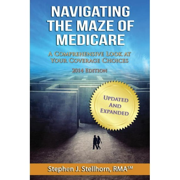 Navigating the Maze of Medicare - 2014 Edition: A Comprehensive Look at Your Coverage Choices Paperback