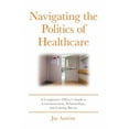 thumbnail image 1 of Navigating the Politics of Healthcare: A Compliance Officer's Guide to Communication, Relationships, and Gaining Buy-in, (Hardcover), 1 of 1