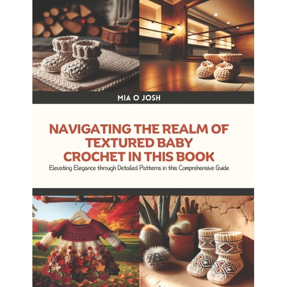 Navigating the Realm of Textured Baby Crochet in this Book: Elevating Elegance through Detailed Patterns in this Compreh, (Paperback)