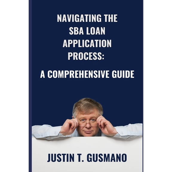 Navigating the SBA Loan Application Process: A Comprehensive Guide, (Paperback)
