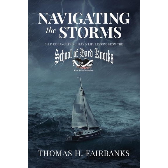 Navigating the Storms: Self-Reliance Principles and Life Lessons from the School of Hard Knocks, (Paperback)