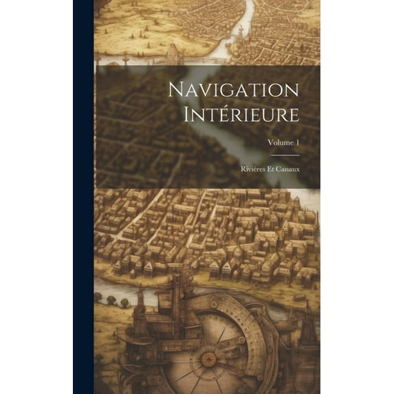 Navigation Intérieure: Rivières Et Canaux; Volume 1 (Hardcover)