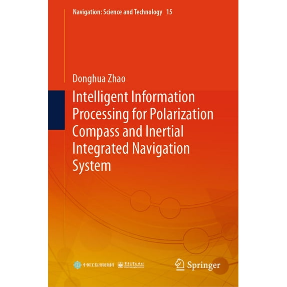 Navigation: Science and Technology Intelligent Information Processing for Polarization Compass and Inertial Integrated Navigation System, Book 15, (Hardcover)