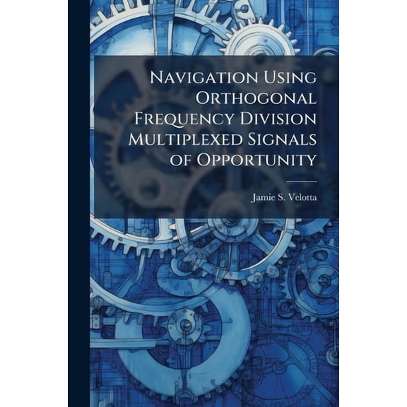 Navigation Using Orthogonal Frequency Division Multiplexed Signals of Opportunity, (Paperback)