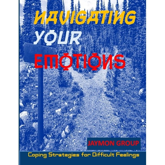 Navigation Your Emotions : Coping Strategies for Difficult Feelings (Paperback)