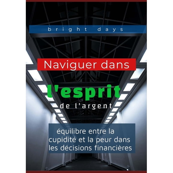Naviguer dans l'esprit de l'argent: quilibre entre la cupidit et la peur dans les dcisions financires, (Paperback)