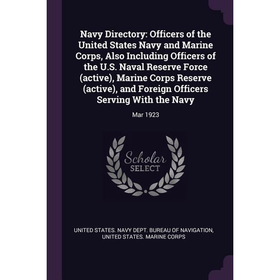 Navy Directory: Officers of the United States Navy and Marine Corps, Also Including Officers of the U.S. Naval Reserve Force (active), Marine Corps Reserve (active), and Foreign Officers Serving With