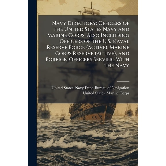 Navy Directory: Officers of the United States Navy and Marine Corps, Also Including Officers of the U.S. Naval Reserve F, (Paperback)
