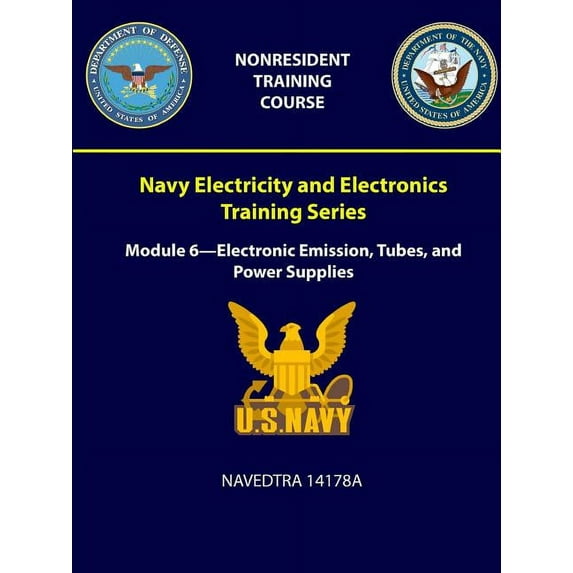 Navy Electricity and Electronics Training Series : Module 6 - Electronic Emission, Tubes, and Power Supplies -NAVEDTRA 14178A (Paperback)