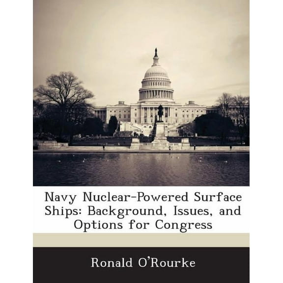 Navy Nuclear-Powered Surface Ships: Background, Issues, and Options for Congress, (Paperback)