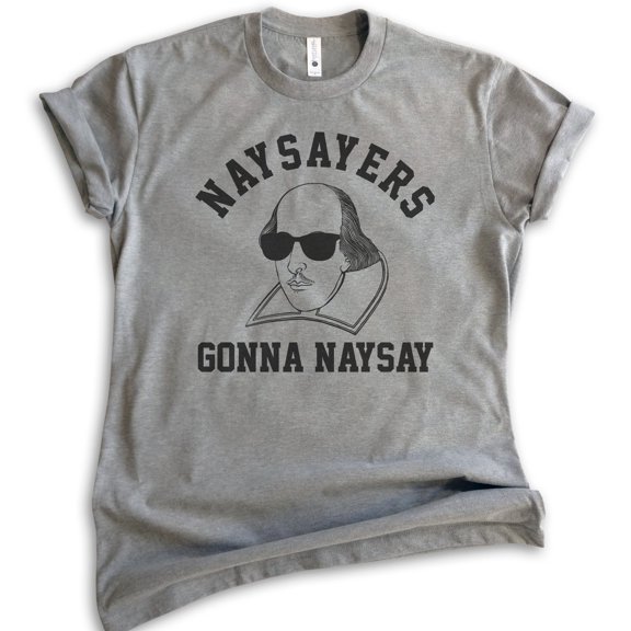 Naysayers Gonna Naysay Shakespeare Shirt, Unisex Women's Men's Shirt, Funny English Literature Tee, Dark Heather Gray, X-Small