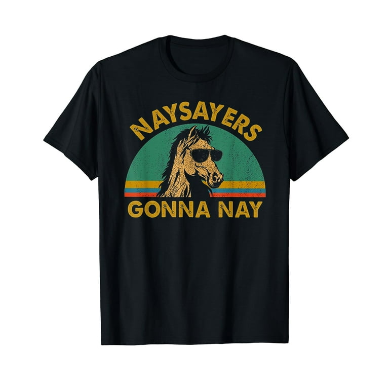 Naysayers Gonna Nay T-Shirt Vintage Retro Horse Lover Gift, Naysayers Gonna Nay T-Shirt Vintage Retro Horse Lover Gift,