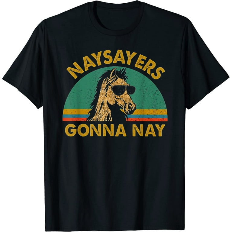 Naysayers Gonna Nay T-Shirt Vintage Retro Horse Lover Gift, Naysayers Gonna Nay T-Shirt Vintage Retro Horse Lover Gift,