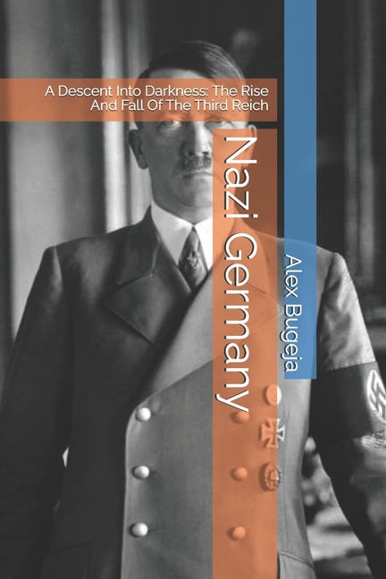 Nazi Germany: A Descent Into Darkness: The Rise And Fall Of The Third Reich, (Paperback)